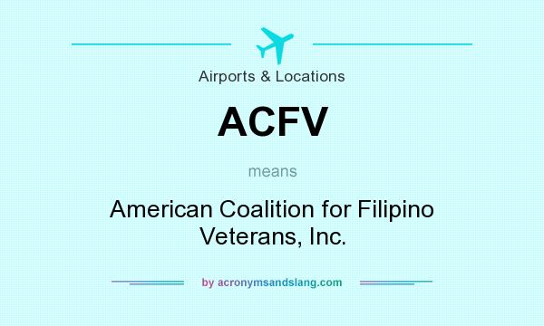 What does ACFV mean? It stands for American Coalition for Filipino Veterans, Inc.