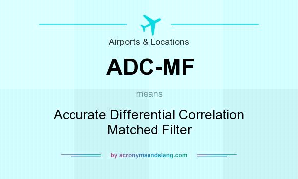 What does ADC-MF mean? It stands for Accurate Differential Correlation Matched Filter