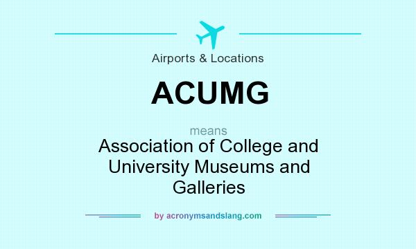 What does ACUMG mean? It stands for Association of College and University Museums and Galleries