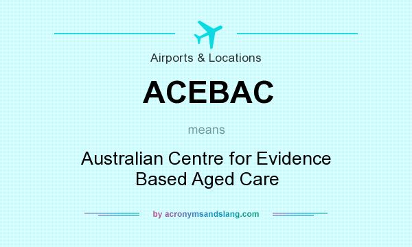 What does ACEBAC mean? It stands for Australian Centre for Evidence Based Aged Care