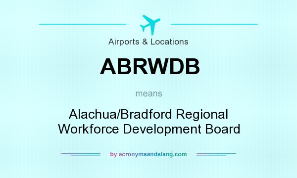 What does ABRWDB mean? It stands for Alachua/Bradford Regional Workforce Development Board