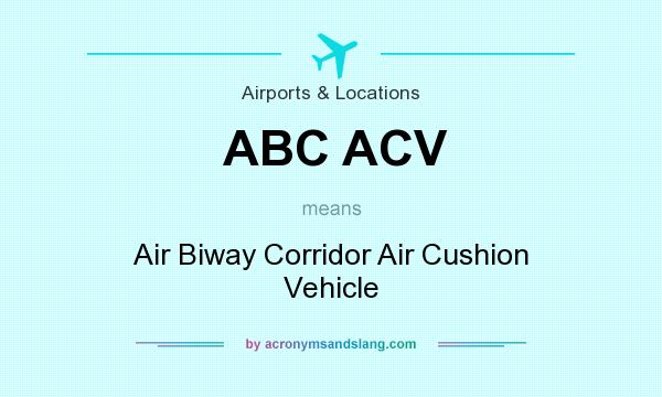 What does ABC ACV mean? It stands for Air Biway Corridor Air Cushion Vehicle