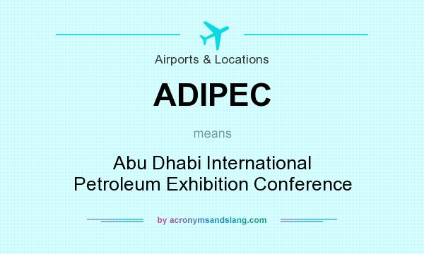What does ADIPEC mean? It stands for Abu Dhabi International Petroleum Exhibition Conference