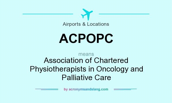 What does ACPOPC mean? It stands for Association of Chartered Physiotherapists in Oncology and Palliative Care