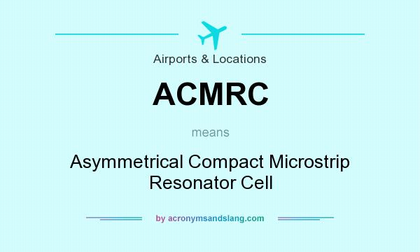 What does ACMRC mean? It stands for Asymmetrical Compact Microstrip Resonator Cell