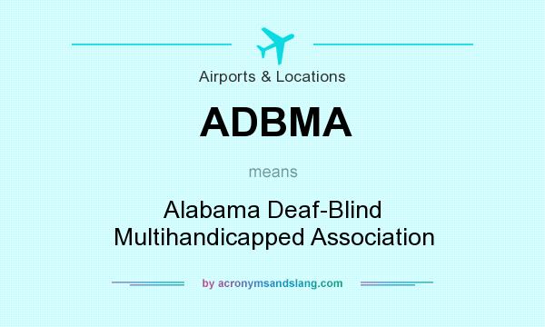 What does ADBMA mean? It stands for Alabama Deaf-Blind Multihandicapped Association