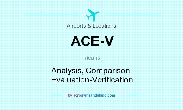 What does ACE-V mean? It stands for Analysis, Comparison, Evaluation-Verification