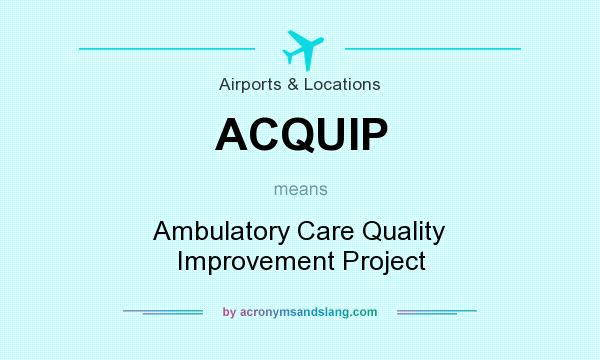 What does ACQUIP mean? It stands for Ambulatory Care Quality Improvement Project