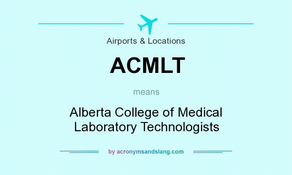 What does ACMLT mean? It stands for Alberta College of Medical Laboratory Technologists