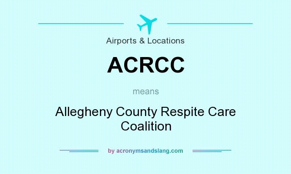 What does ACRCC mean? It stands for Allegheny County Respite Care Coalition