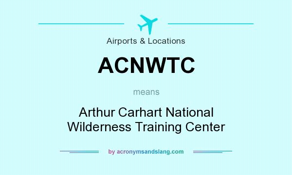 What does ACNWTC mean? It stands for Arthur Carhart National Wilderness Training Center