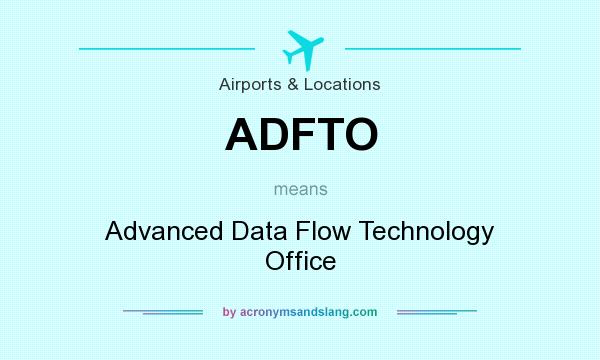 What does ADFTO mean? It stands for Advanced Data Flow Technology Office