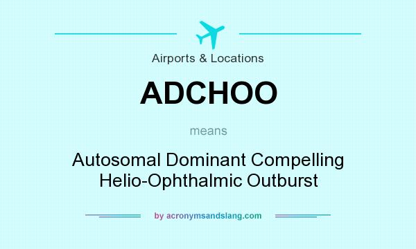 What does ADCHOO mean? It stands for Autosomal Dominant Compelling Helio-Ophthalmic Outburst