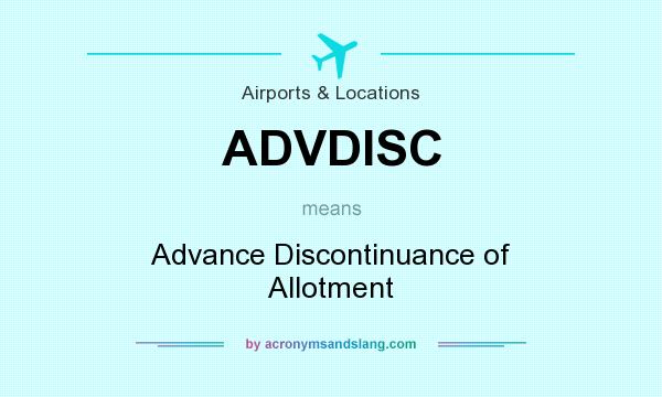 What does ADVDISC mean? It stands for Advance Discontinuance of Allotment