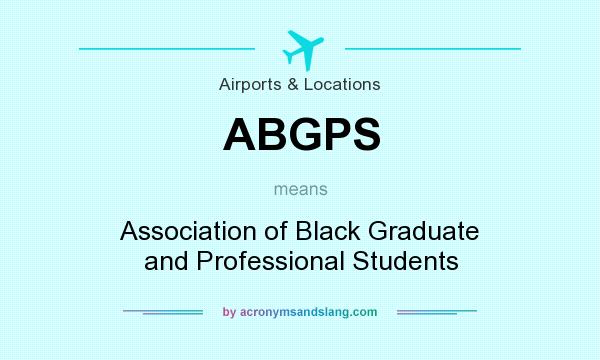 What does ABGPS mean? It stands for Association of Black Graduate and Professional Students