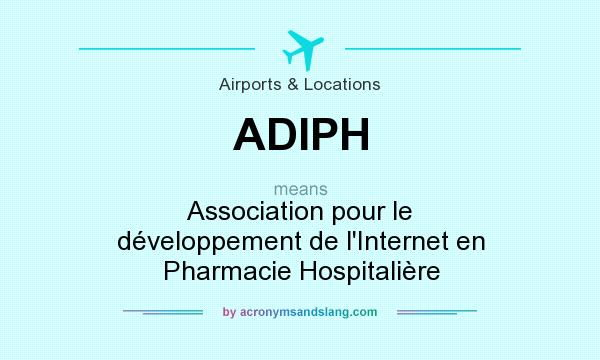 What does ADIPH mean? It stands for Association pour le développement de l`Internet en Pharmacie Hospitalière
