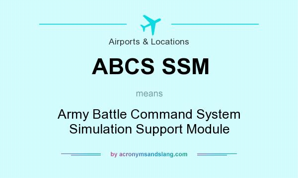 What does ABCS SSM mean? It stands for Army Battle Command System Simulation Support Module