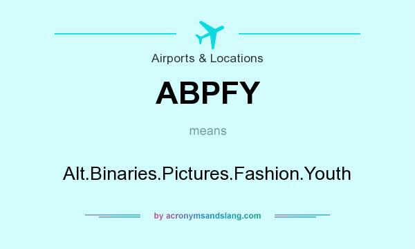 What does ABPFY mean? It stands for Alt.Binaries.Pictures.Fashion.Youth