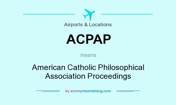 What does ACPAP mean? It stands for American Catholic Philosophical Association Proceedings