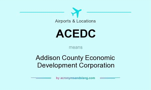 What does ACEDC mean? It stands for Addison County Economic Development Corporation
