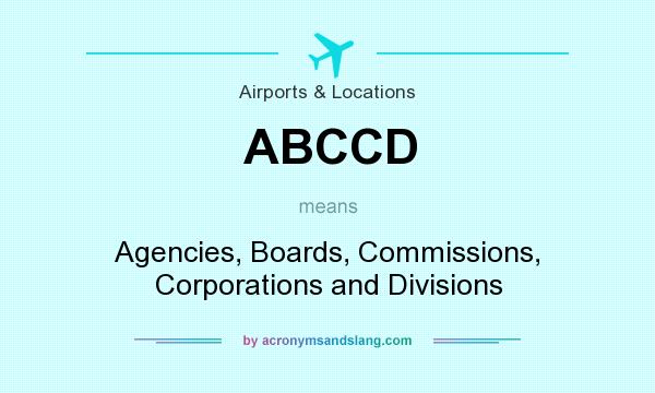 What does ABCCD mean? It stands for Agencies, Boards, Commissions, Corporations and Divisions