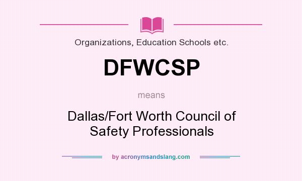 What does DFWCSP mean? It stands for Dallas/Fort Worth Council of Safety Professionals