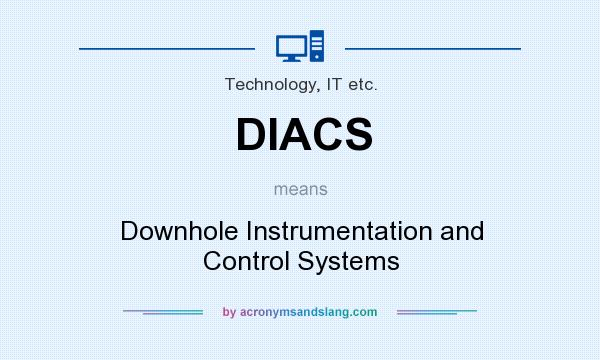 What does DIACS mean? It stands for Downhole Instrumentation and Control Systems