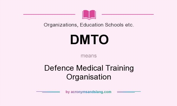 What does DMTO mean? It stands for Defence Medical Training Organisation