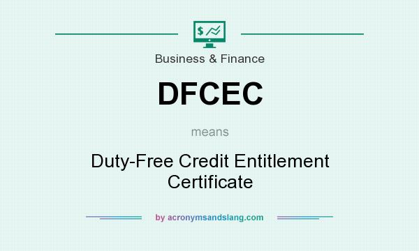 What does DFCEC mean? It stands for Duty-Free Credit Entitlement Certificate