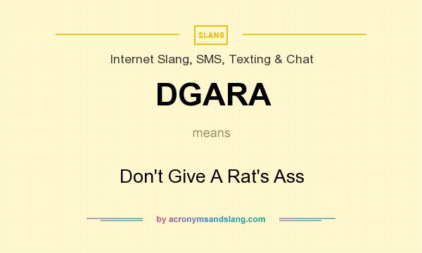 What does DGARA mean? It stands for Don`t Give A Rat`s Ass