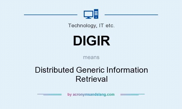 What does DIGIR mean? It stands for Distributed Generic Information Retrieval