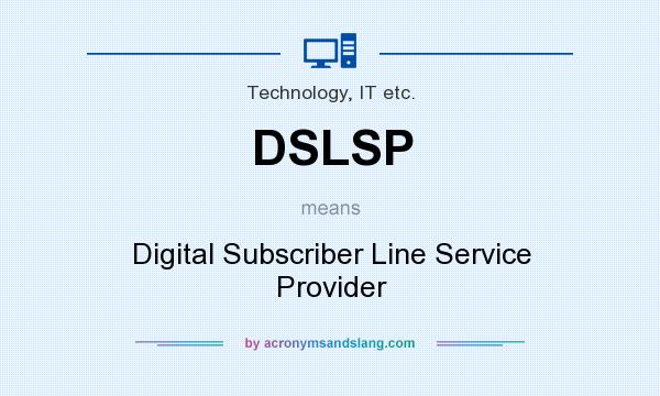 What does DSLSP mean? It stands for Digital Subscriber Line Service Provider