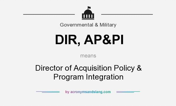 What does DIR, AP&PI mean? It stands for Director of Acquisition Policy & Program Integration