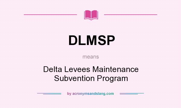 What does DLMSP mean? It stands for Delta Levees Maintenance Subvention Program