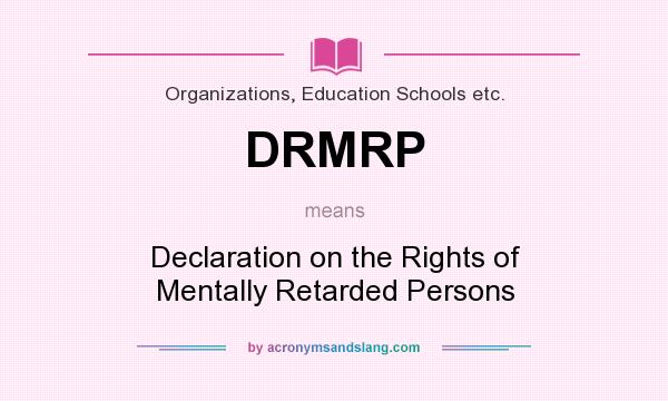 What does DRMRP mean? It stands for Declaration on the Rights of Mentally Retarded Persons