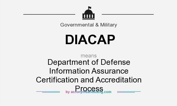 What does DIACAP mean? It stands for Department of Defense Information Assurance Certification and Accreditation Process