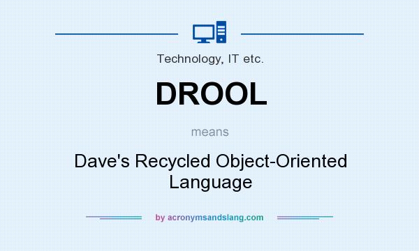 What does DROOL mean? It stands for Dave`s Recycled Object-Oriented Language