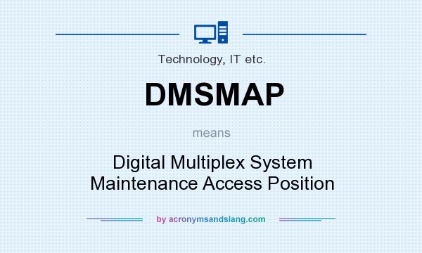 What does DMSMAP mean? It stands for Digital Multiplex System Maintenance Access Position
