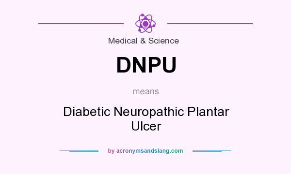 What does DNPU mean? It stands for Diabetic Neuropathic Plantar Ulcer