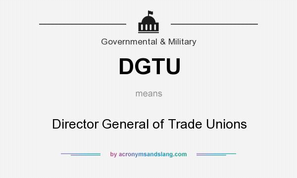 What does DGTU mean? It stands for Director General of Trade Unions