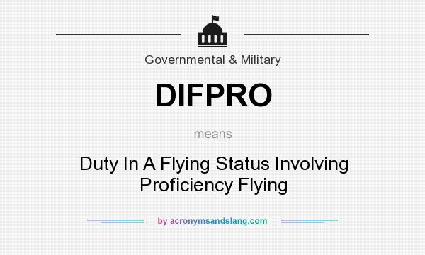 What does DIFPRO mean? It stands for Duty In A Flying Status Involving Proficiency Flying