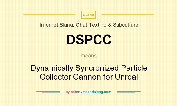 What does DSPCC mean? It stands for Dynamically Syncronized Particle Collector Cannon for Unreal
