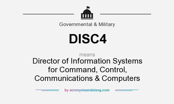 What does DISC4 mean? It stands for Director of Information Systems for Command, Control, Communications & Computers