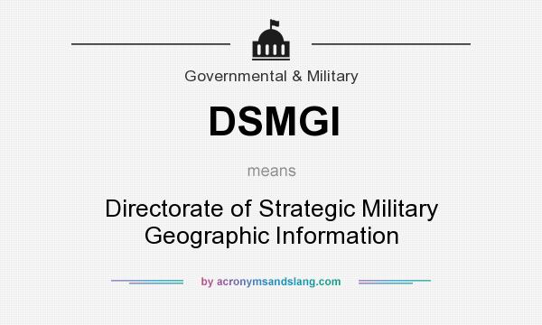 What does DSMGI mean? It stands for Directorate of Strategic Military Geographic Information