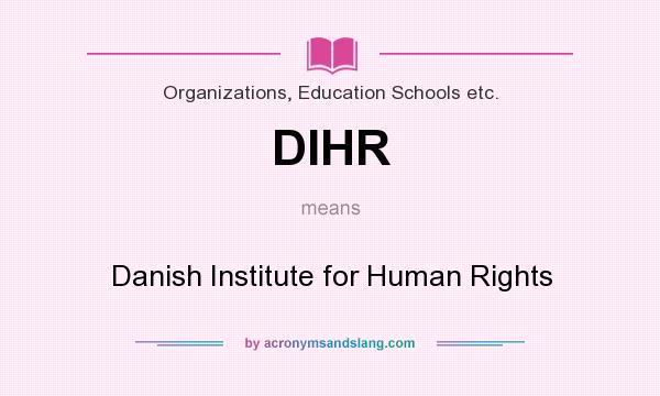 What does DIHR mean? It stands for Danish Institute for Human Rights