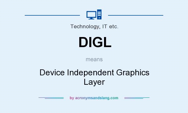 What does DIGL mean? It stands for Device Independent Graphics Layer