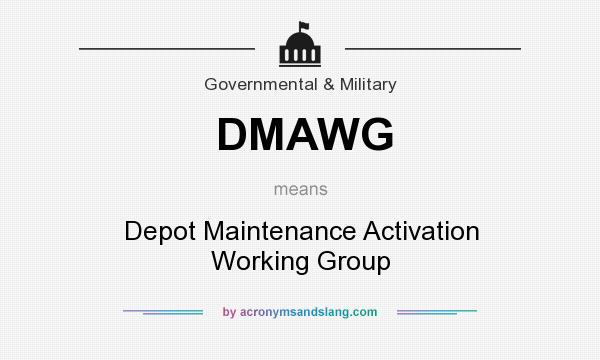 What does DMAWG mean? It stands for Depot Maintenance Activation Working Group
