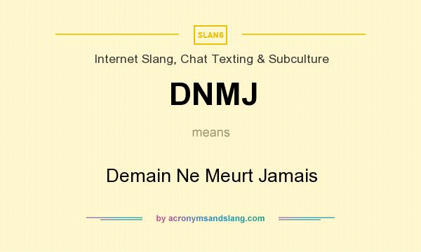 What does DNMJ mean? It stands for Demain Ne Meurt Jamais