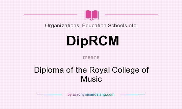 What does DipRCM mean? It stands for Diploma of the Royal College of Music