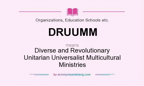 What does DRUUMM mean? It stands for Diverse and Revolutionary Unitarian Universalist Multicultural Ministries